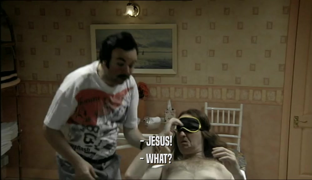 - JESUS! - WHAT? 