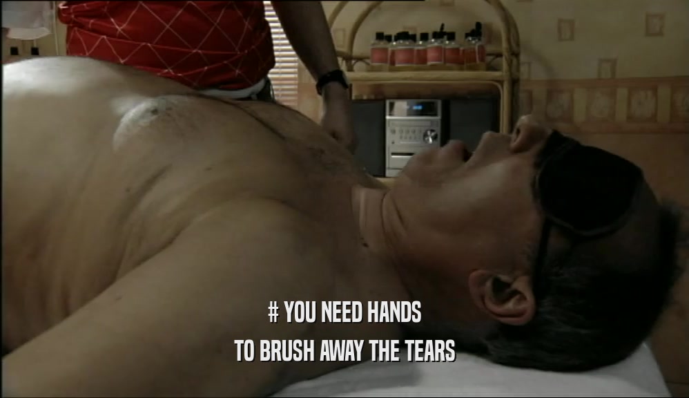 # YOU NEED HANDS TO BRUSH AWAY THE TEARS 