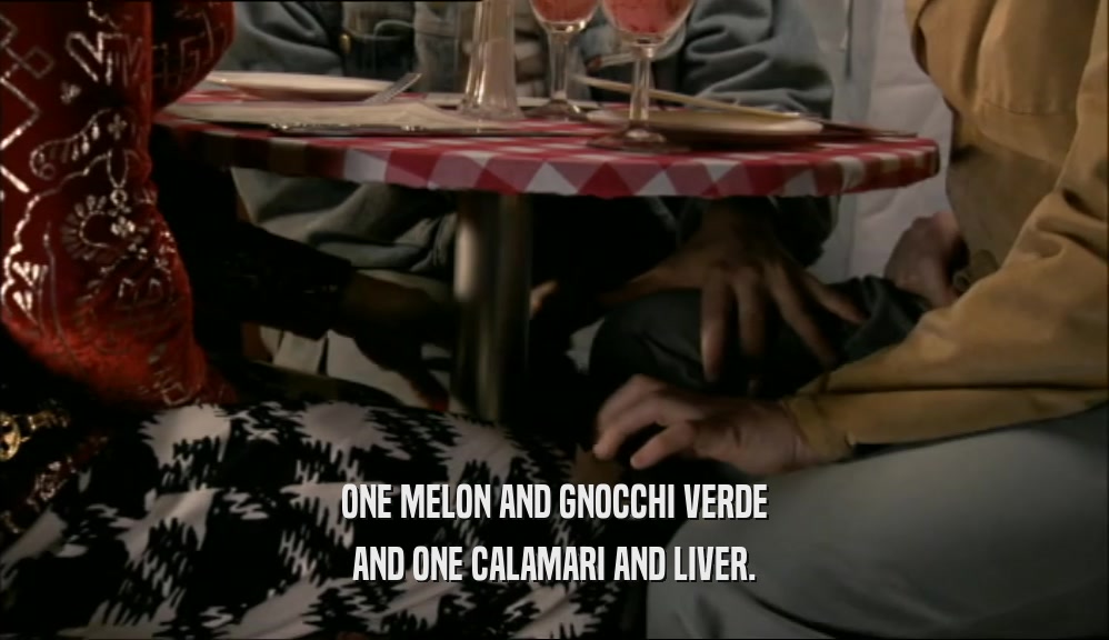 ONE MELON AND GNOCCHI VERDE AND ONE CALAMARI AND LIVER. 