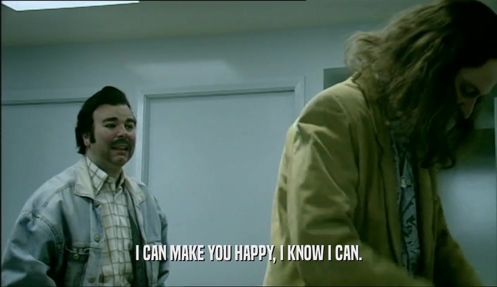 I CAN MAKE YOU HAPPY, I KNOW I CAN.  