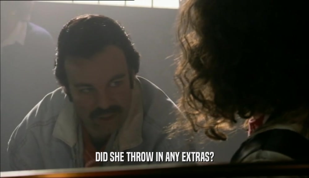 DID SHE THROW IN ANY EXTRAS?  