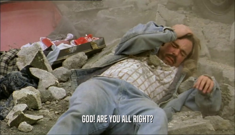 GOD! ARE YOU ALL RIGHT?  