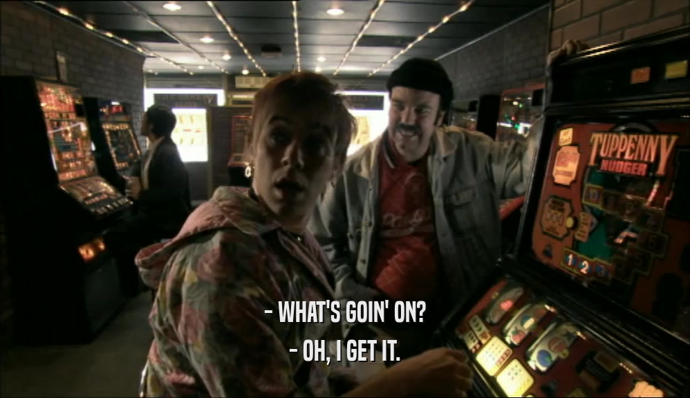 - WHAT'S GOIN' ON? - OH, I GET IT. 