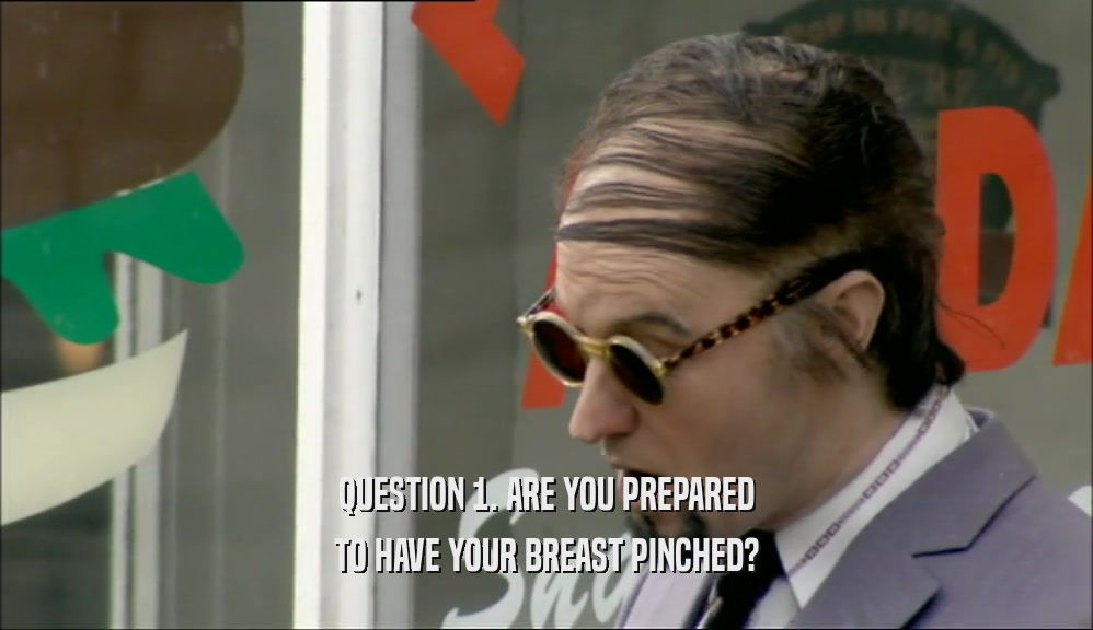 QUESTION 1. ARE YOU PREPARED TO HAVE YOUR BREAST PINCHED? 