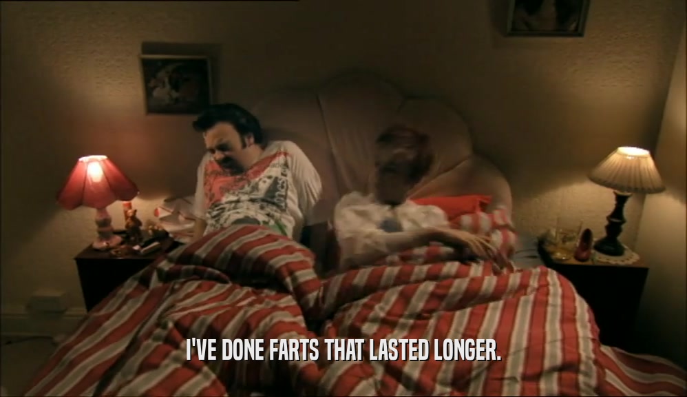 I'VE DONE FARTS THAT LASTED LONGER.  