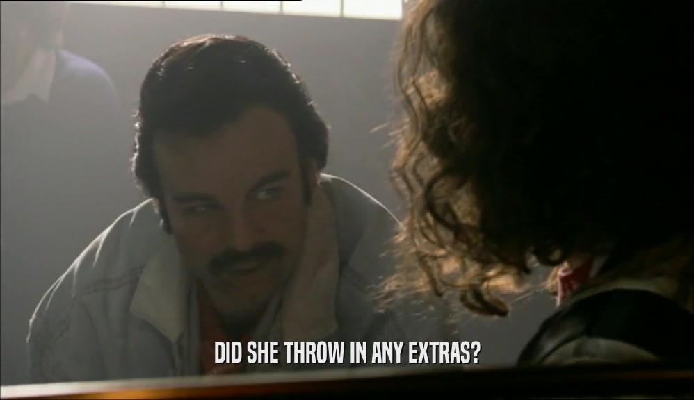 DID SHE THROW IN ANY EXTRAS?  