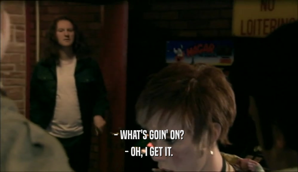 - WHAT'S GOIN' ON? - OH, I GET IT. 