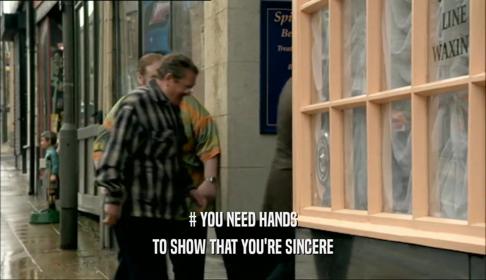 # YOU NEED HANDS TO SHOW THAT YOU'RE SINCERE 
