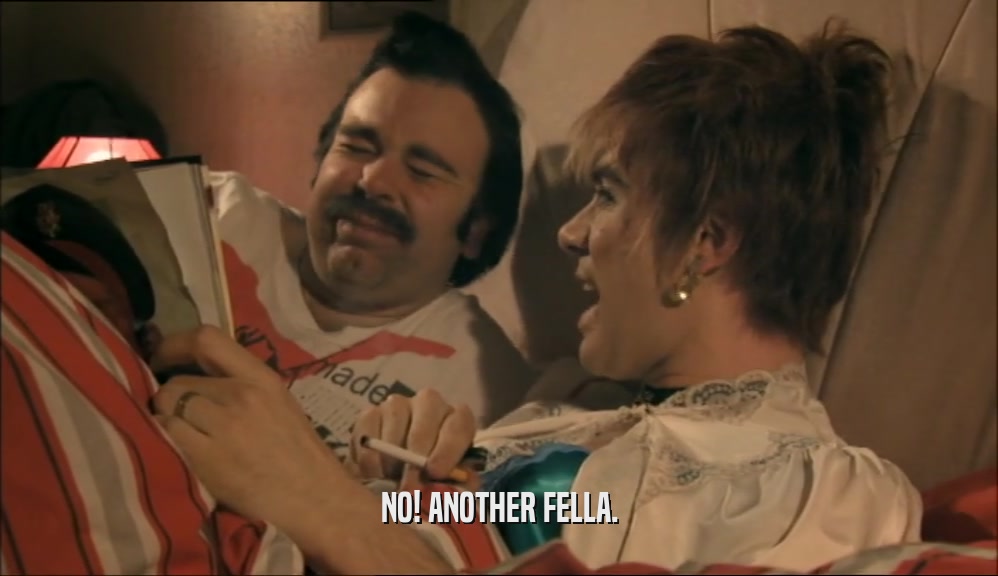 NO! ANOTHER FELLA.  