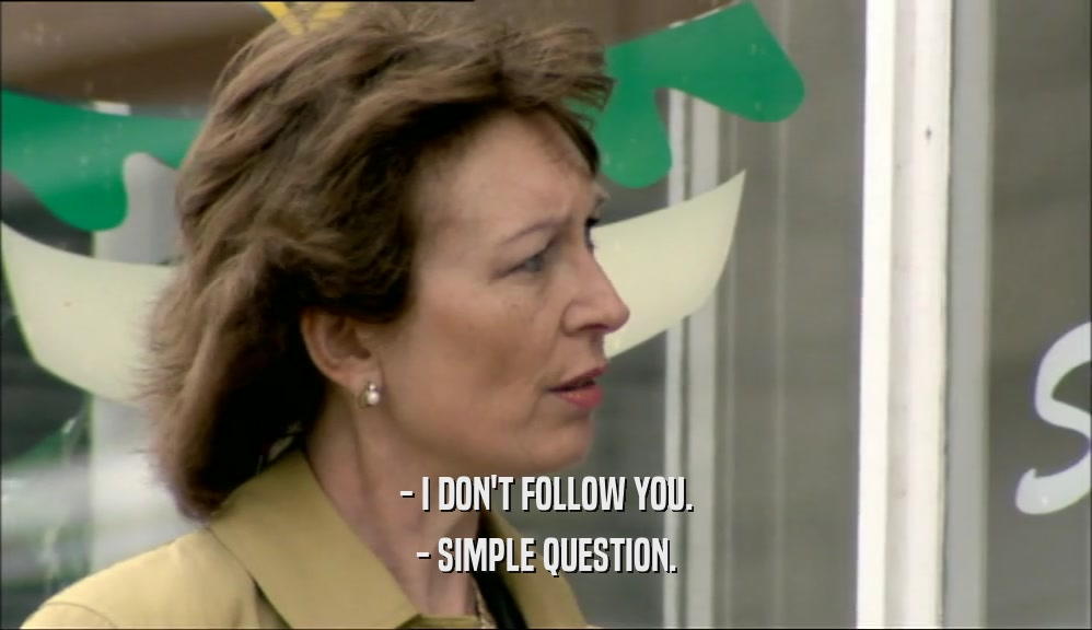 - I DON'T FOLLOW YOU. - SIMPLE QUESTION. 