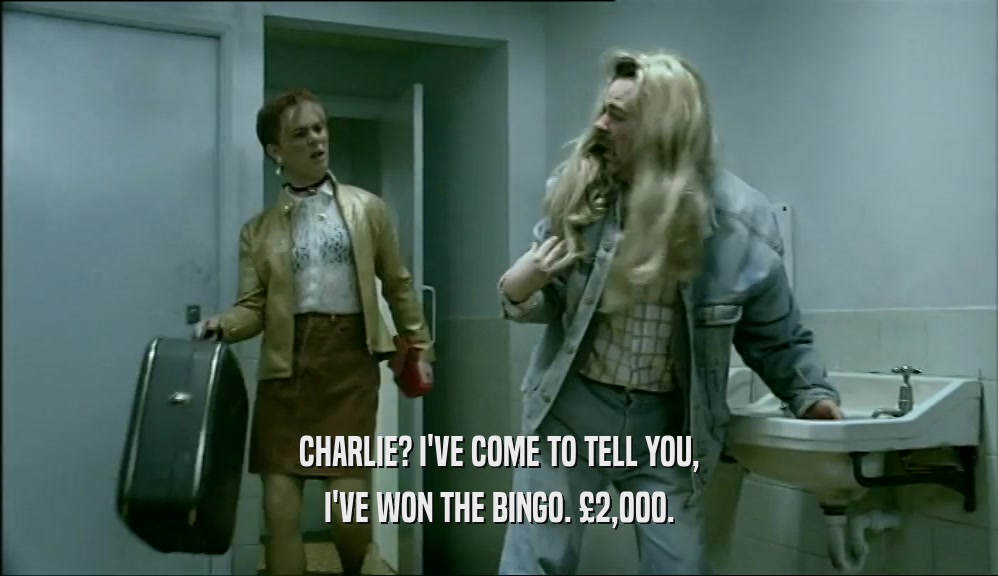 CHARLIE? I'VE COME TO TELL YOU, I'VE WON THE BINGO. 
