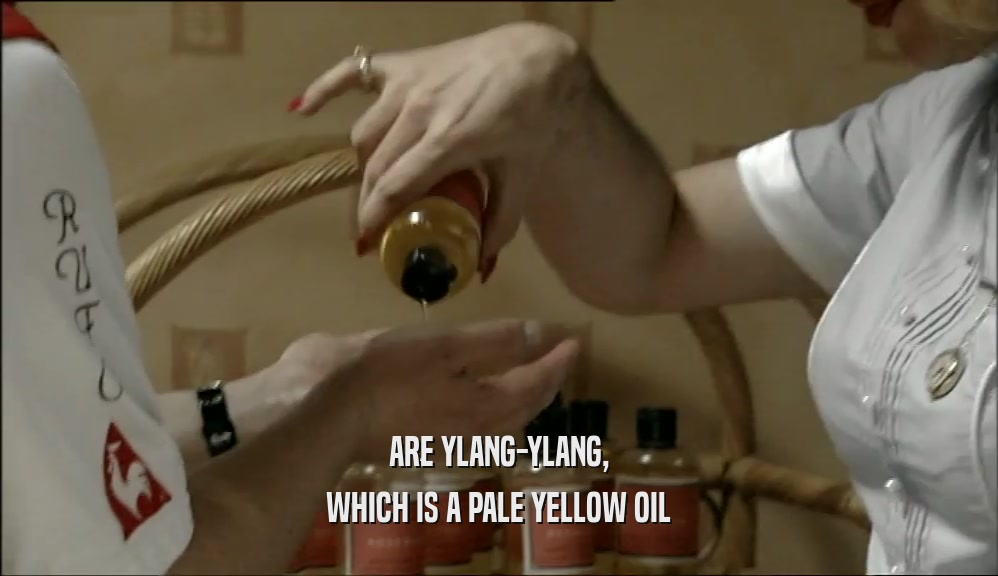 ARE YLANG-YLANG,
 WHICH IS A PALE YELLOW OIL
 