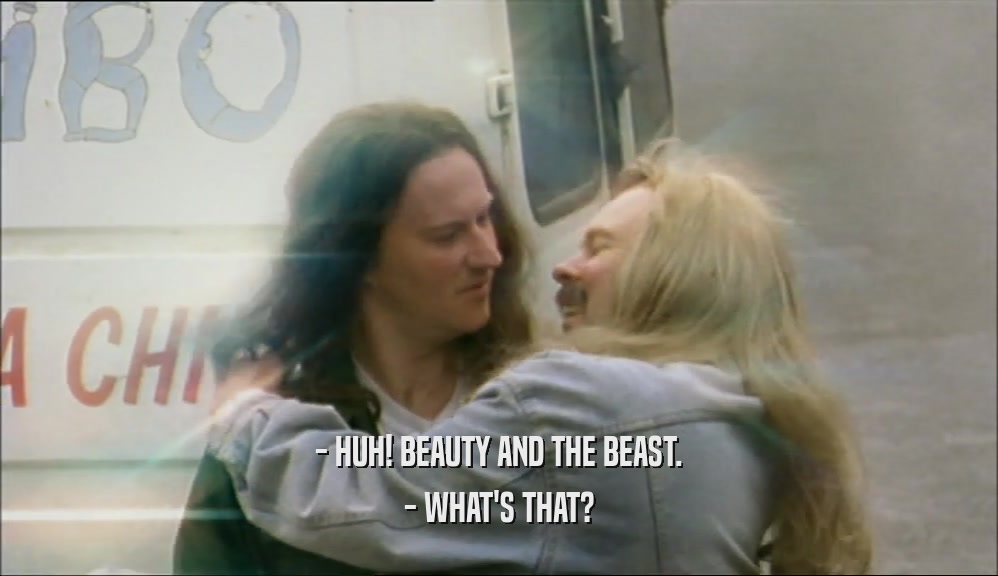 - HUH! BEAUTY AND THE BEAST. - WHAT'S THAT? 