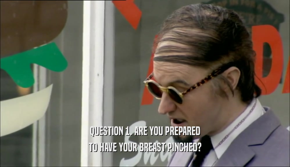 QUESTION 1. ARE YOU PREPARED TO HAVE YOUR BREAST PINCHED? 