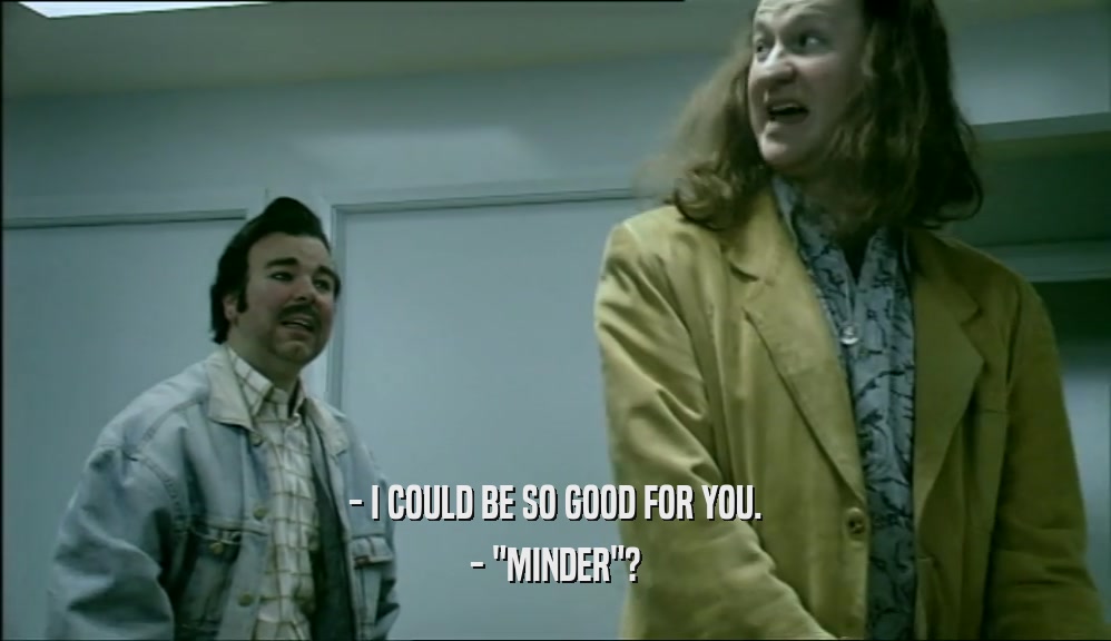 - I COULD BE SO GOOD FOR YOU. - 