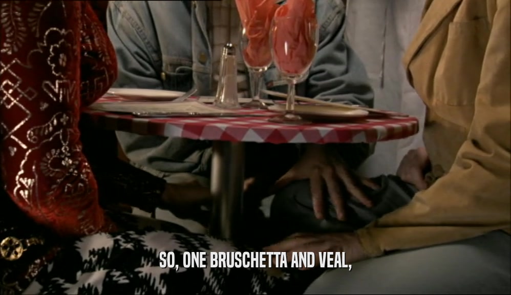 SO, ONE BRUSCHETTA AND VEAL,  