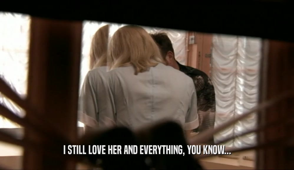 I STILL LOVE HER AND EVERYTHING, YOU KNOW...  