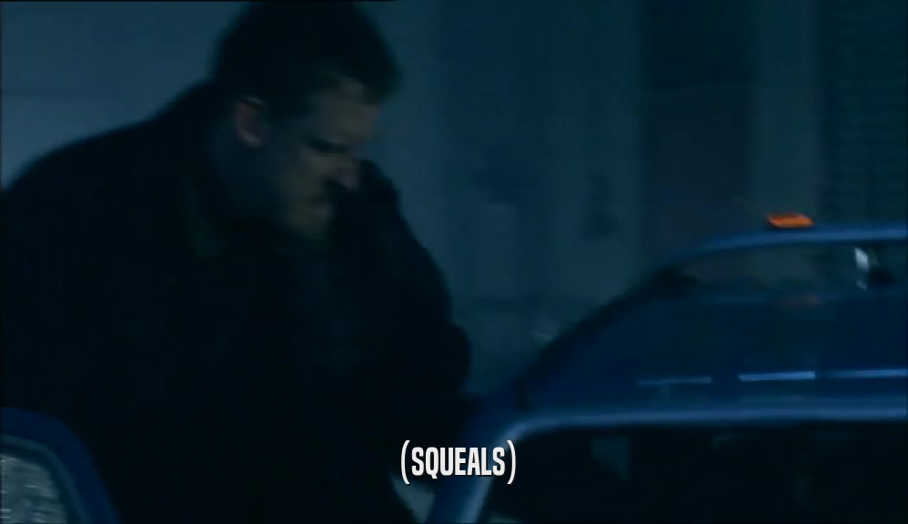 (SQUEALS)  
