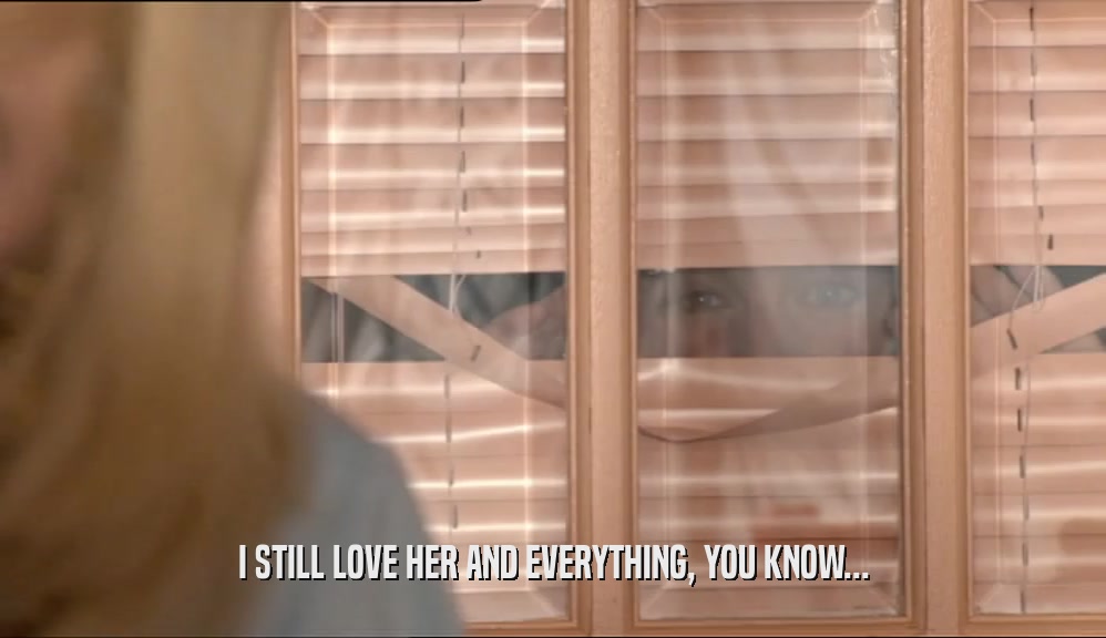 I STILL LOVE HER AND EVERYTHING, YOU KNOW...  