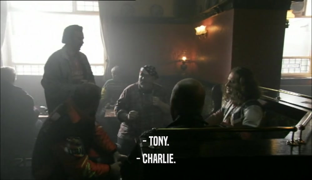 - TONY.
 - CHARLIE.
 