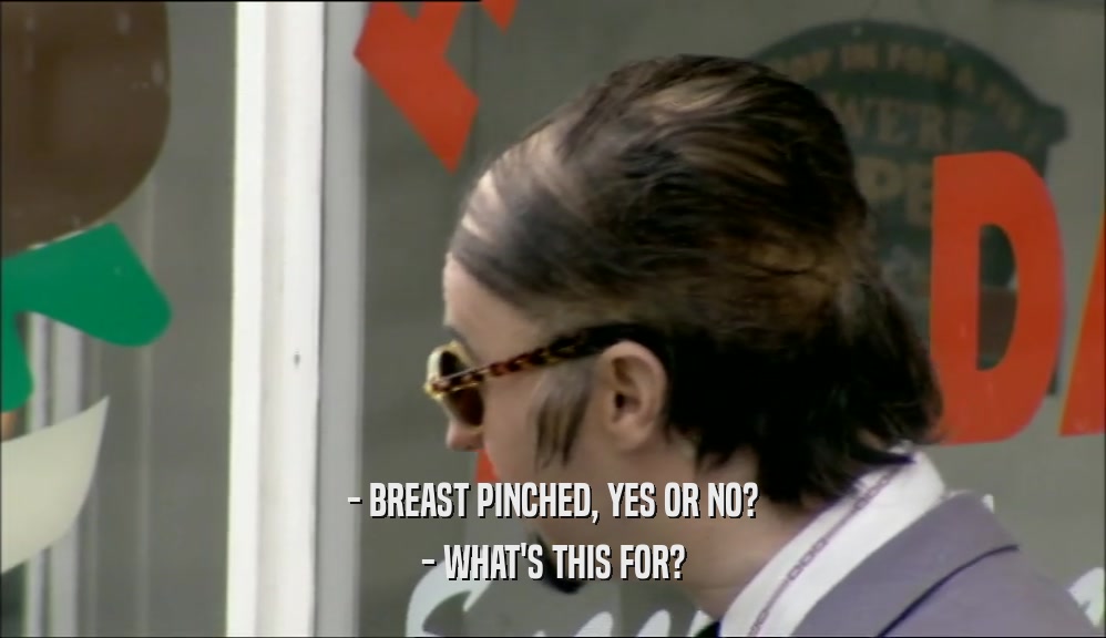 - BREAST PINCHED, YES OR NO? - WHAT'S THIS FOR? 