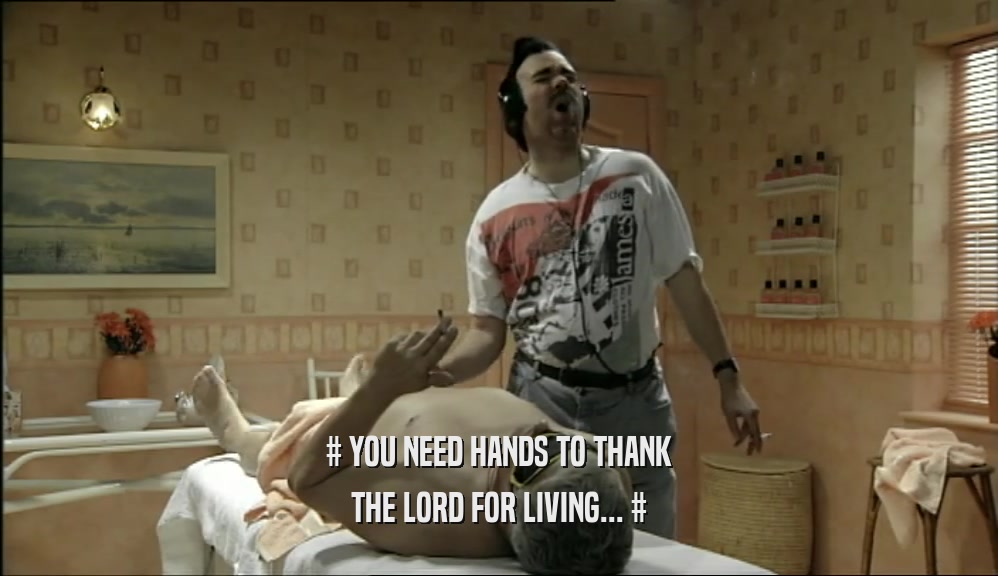 # YOU NEED HANDS TO THANK THE LORD FOR LIVING... # 