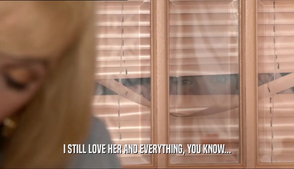 I STILL LOVE HER AND EVERYTHING, YOU KNOW...  