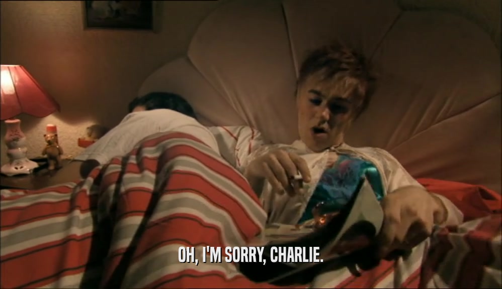 OH, I'M SORRY, CHARLIE.
  