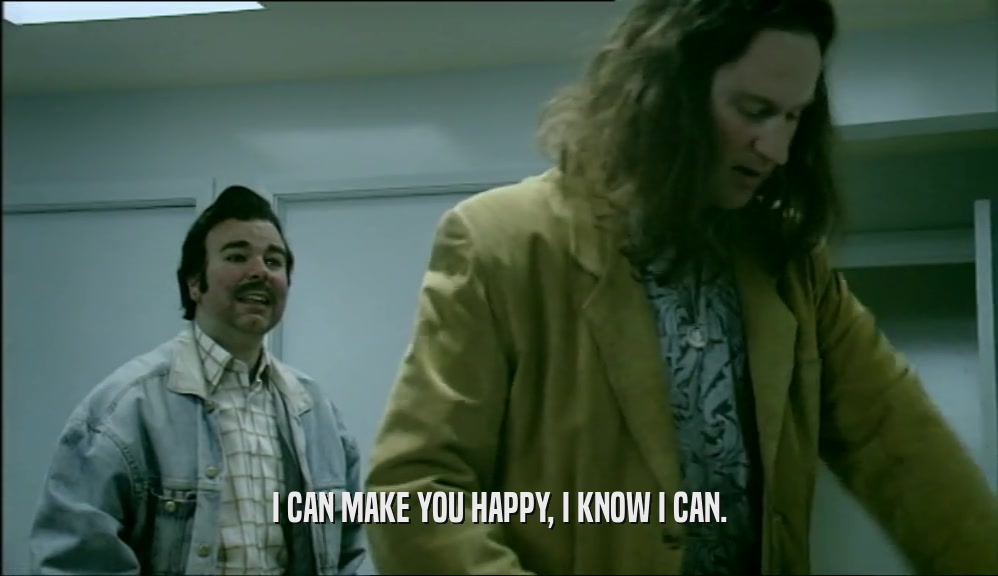 I CAN MAKE YOU HAPPY, I KNOW I CAN.  