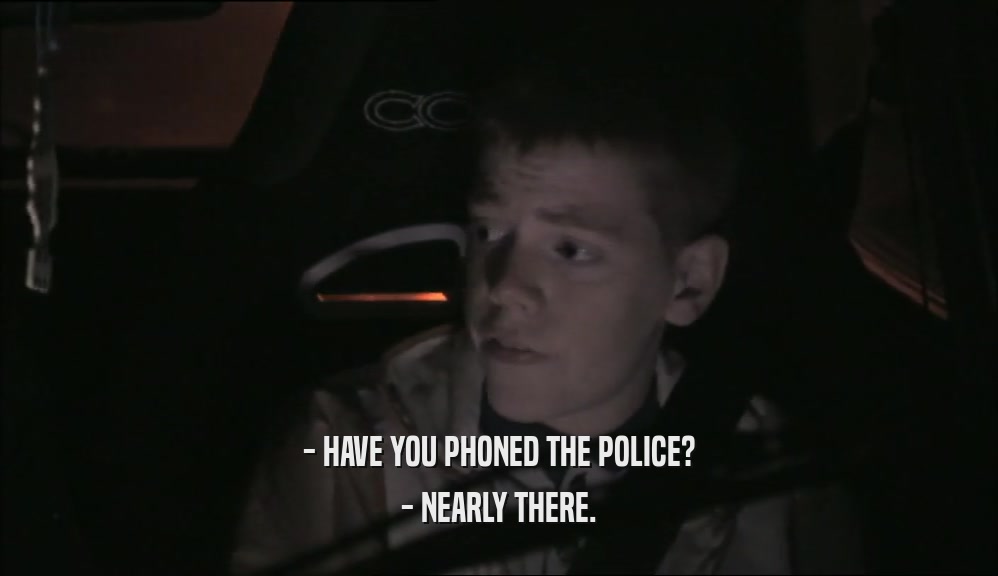 - HAVE YOU PHONED THE POLICE? - NEARLY THERE. 