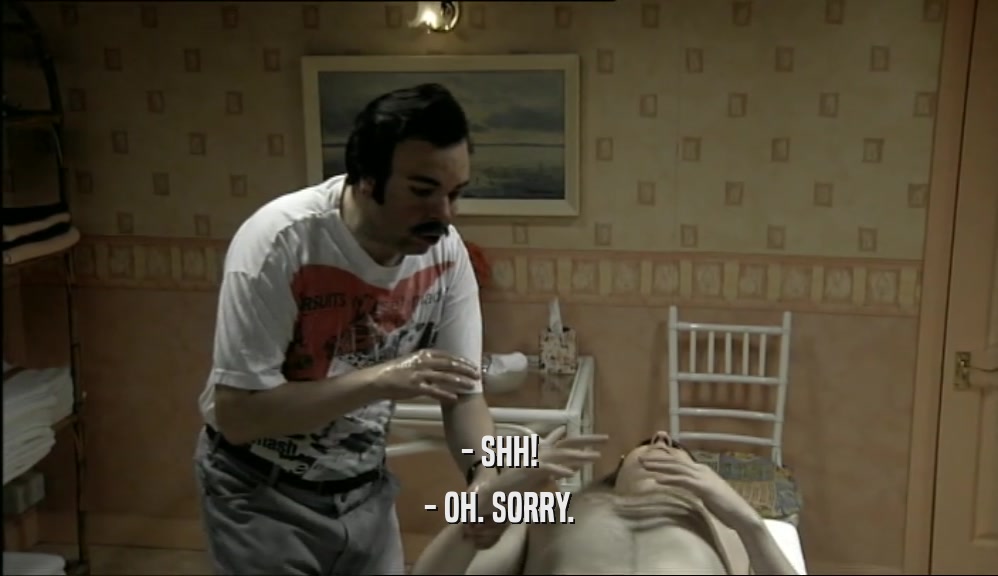 - SHH! - OH. SORRY. 