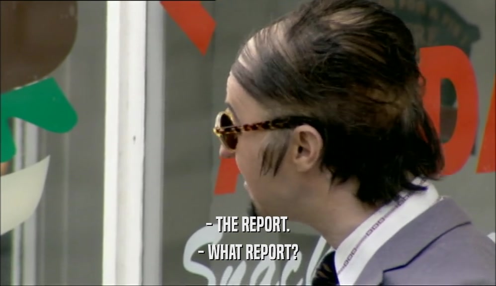 - THE REPORT. - WHAT REPORT? 