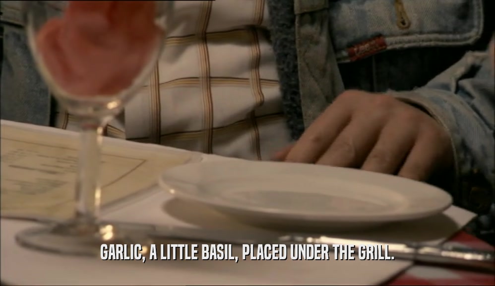 GARLIC, A LITTLE BASIL, PLACED UNDER THE GRILL.  