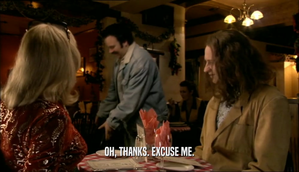 OH, THANKS. EXCUSE ME.  