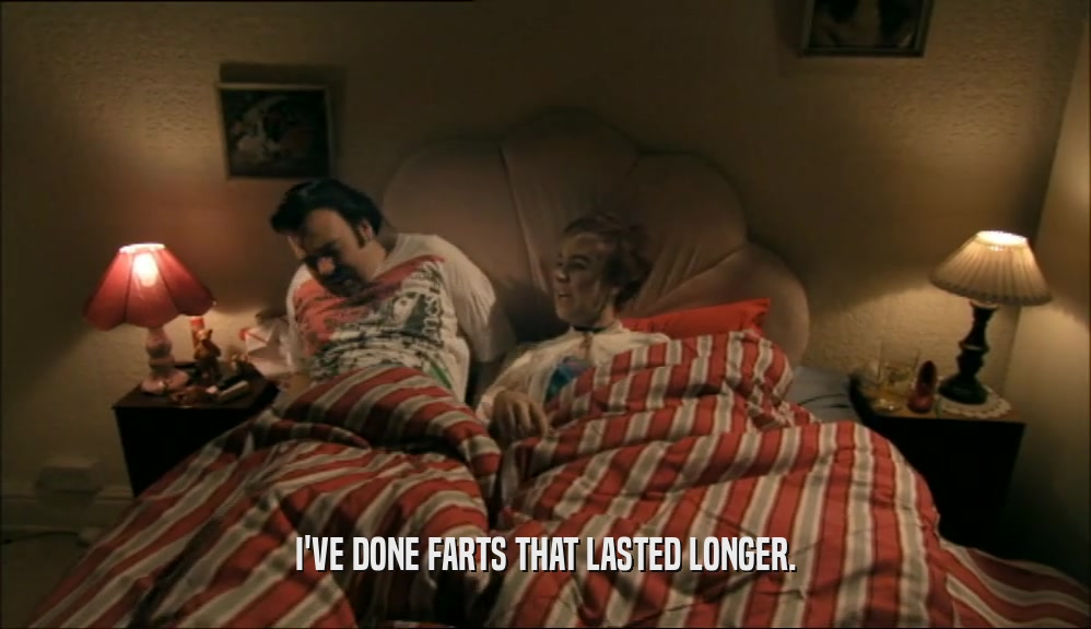 I'VE DONE FARTS THAT LASTED LONGER.  