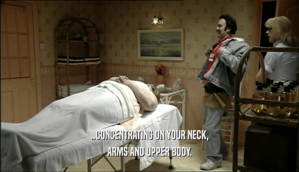 ..CONCENTRATING ON YOUR NECK, ARMS AND UPPER BODY. 