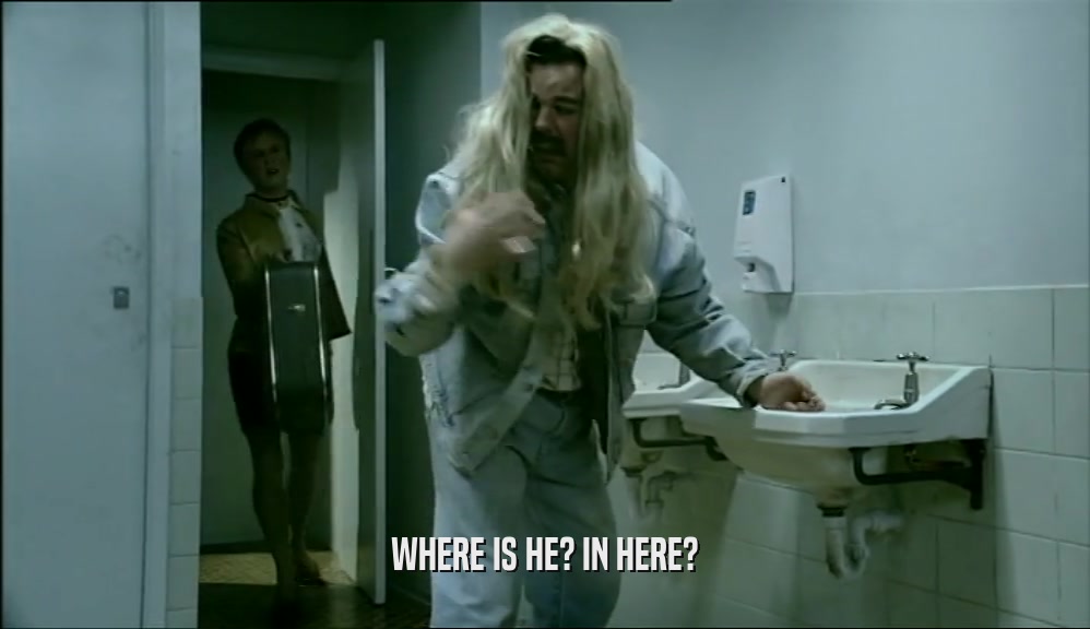 WHERE IS HE? IN HERE?  