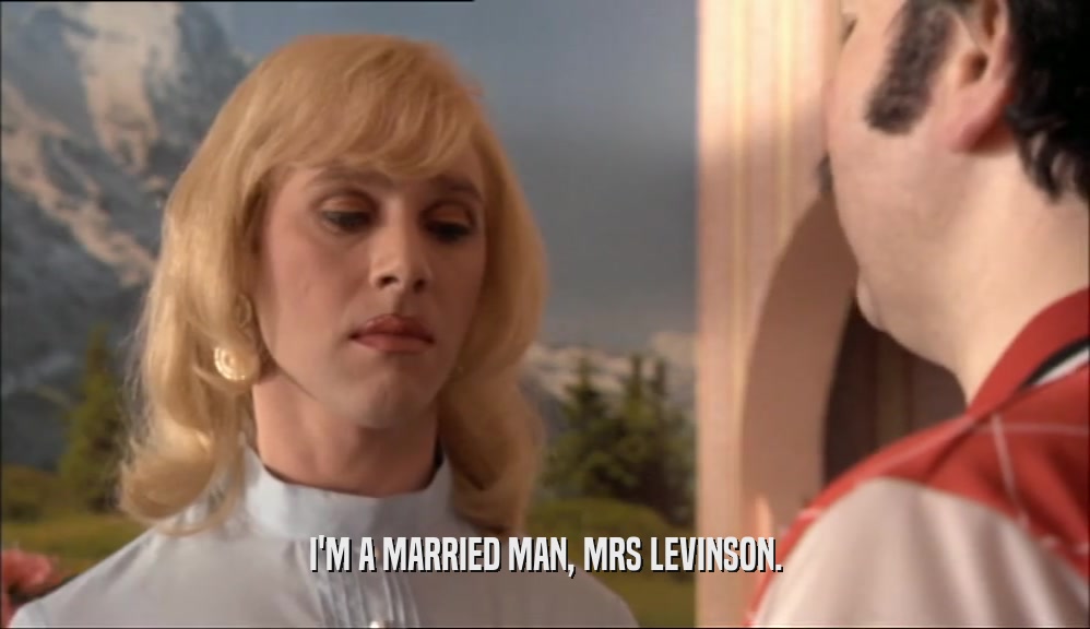 I'M A MARRIED MAN, MRS LEVINSON.  