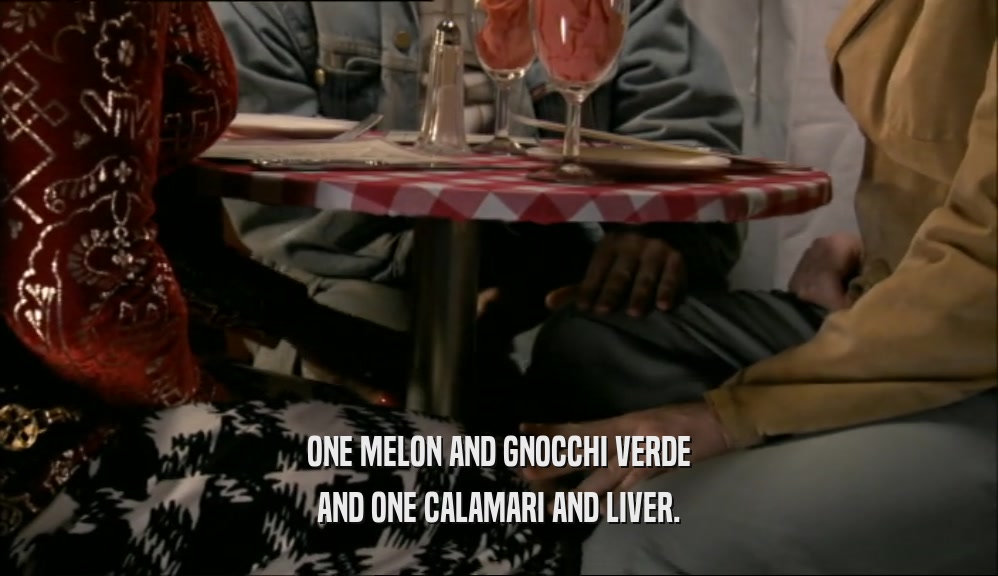 ONE MELON AND GNOCCHI VERDE AND ONE CALAMARI AND LIVER. 