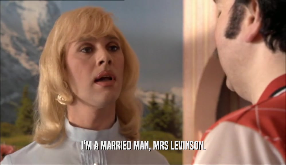 I'M A MARRIED MAN, MRS LEVINSON.  