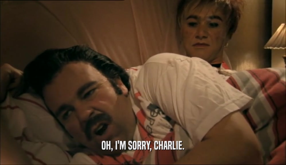 OH, I'M SORRY, CHARLIE.  