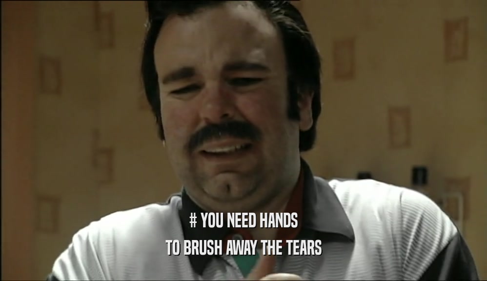 # YOU NEED HANDS TO BRUSH AWAY THE TEARS 