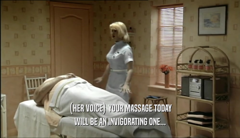 (HER VOICE) YOUR MASSAGE TODAY WILL BE AN INVIGORATING ONE... 