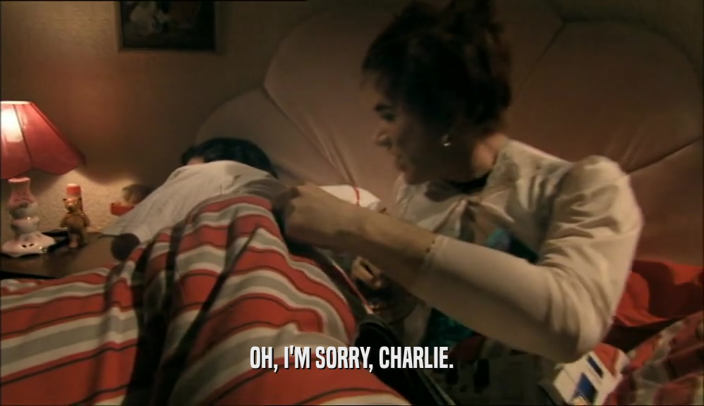 OH, I'M SORRY, CHARLIE.
  