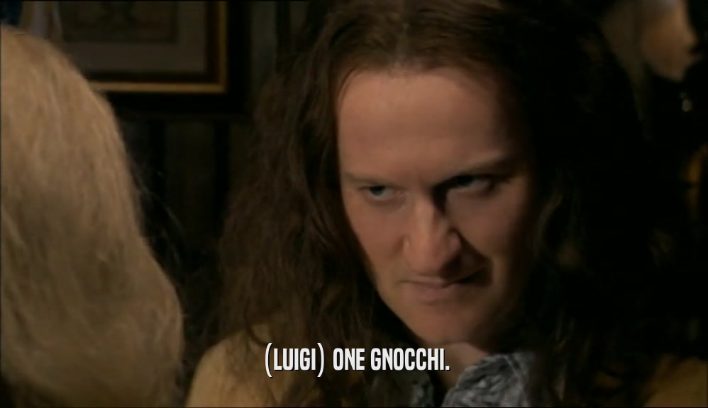 (LUIGI) ONE GNOCCHI.  