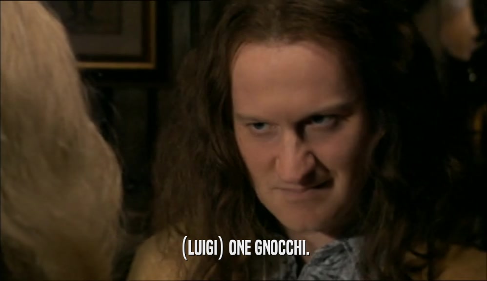 (LUIGI) ONE GNOCCHI.  