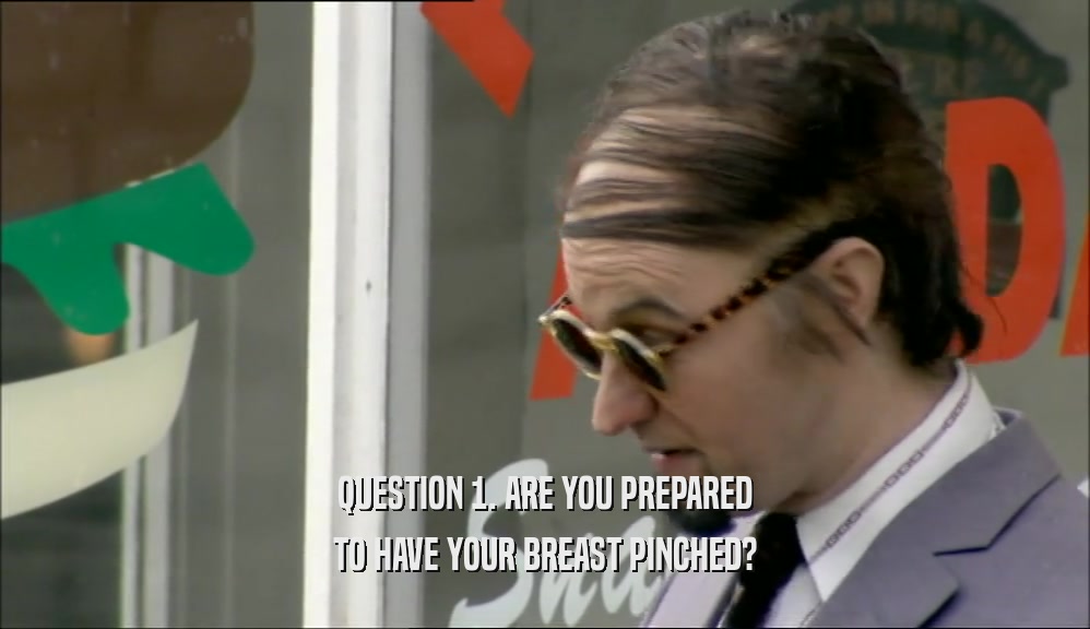 QUESTION 1. ARE YOU PREPARED TO HAVE YOUR BREAST PINCHED? 