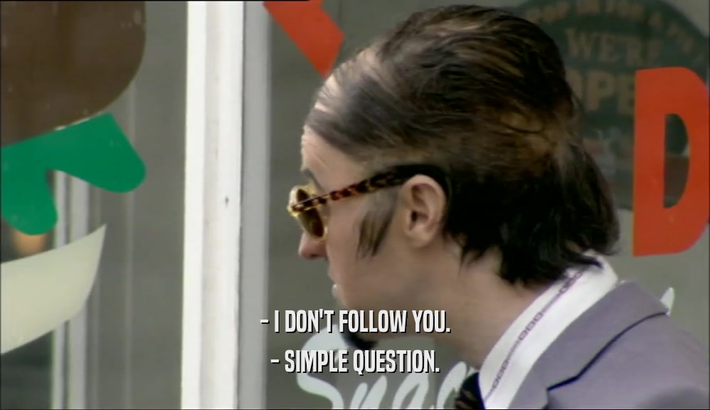 - I DON'T FOLLOW YOU. - SIMPLE QUESTION. 