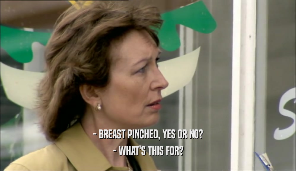 - BREAST PINCHED, YES OR NO? - WHAT'S THIS FOR? 