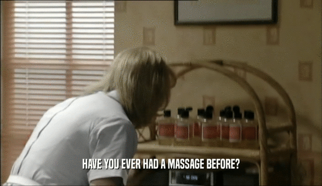HAVE YOU EVER HAD A MASSAGE BEFORE?  